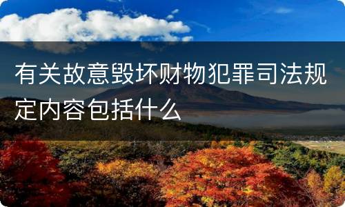 有关故意毁坏财物犯罪司法规定内容包括什么