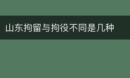 山东拘留与拘役不同是几种