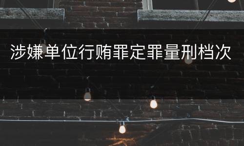 涉嫌单位行贿罪定罪量刑档次