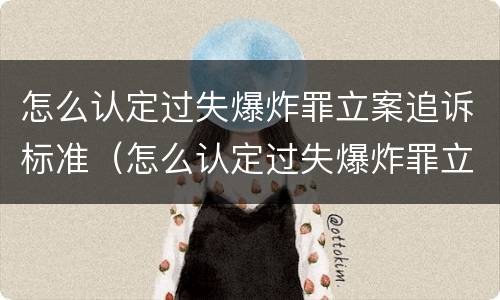 怎么认定过失爆炸罪立案追诉标准（怎么认定过失爆炸罪立案追诉标准）