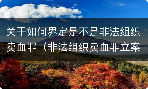 关于如何界定是不是非法组织卖血罪（非法组织卖血罪立案标准）