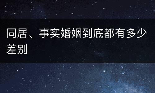 同居、事实婚姻到底都有多少差别