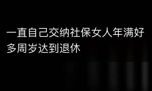 一直自己交纳社保女人年满好多周岁达到退休