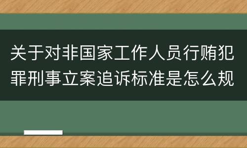 关于对非国家工作人员行贿犯罪刑事立案追诉标准是怎么规定