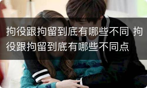 拘役跟拘留到底有哪些不同 拘役跟拘留到底有哪些不同点