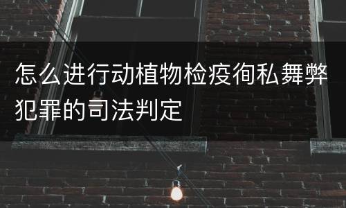 怎么进行动植物检疫徇私舞弊犯罪的司法判定