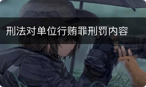 刑法对单位行贿罪刑罚内容