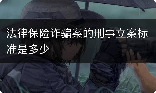法律保险诈骗案的刑事立案标准是多少