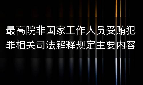 最高院非国家工作人员受贿犯罪相关司法解释规定主要内容有哪些