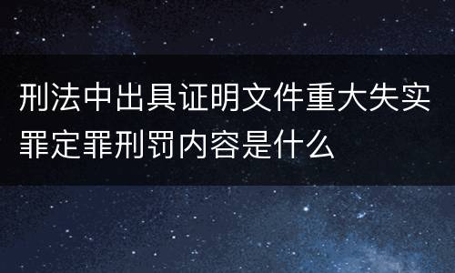 刑法中出具证明文件重大失实罪定罪刑罚内容是什么