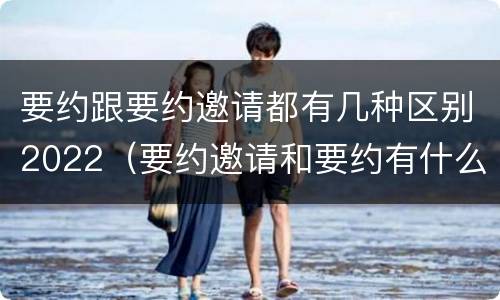 要约跟要约邀请都有几种区别2022（要约邀请和要约有什么区别）