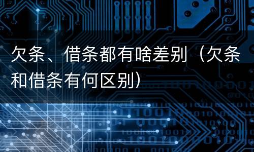 欠条、借条都有啥差别（欠条和借条有何区别）