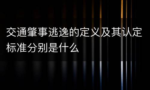 交通肇事逃逸的定义及其认定标准分别是什么
