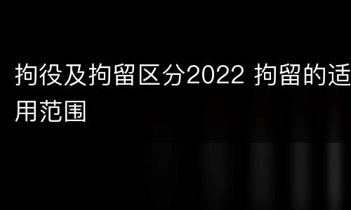 拘役及拘留区分2022 拘留的适用范围