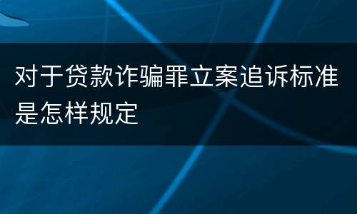 对于贷款诈骗罪立案追诉标准是怎样规定