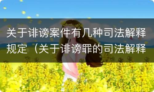 关于诽谤案件有几种司法解释规定（关于诽谤罪的司法解释）