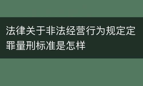 法律关于非法经营行为规定定罪量刑标准是怎样