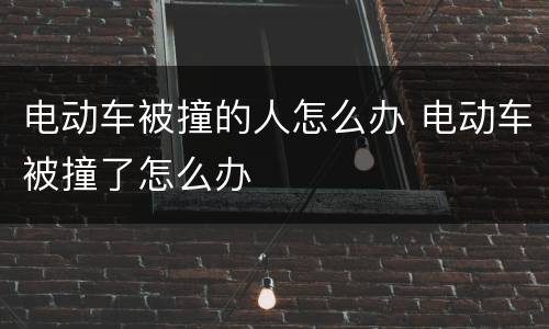 电动车被撞的人怎么办 电动车被撞了怎么办