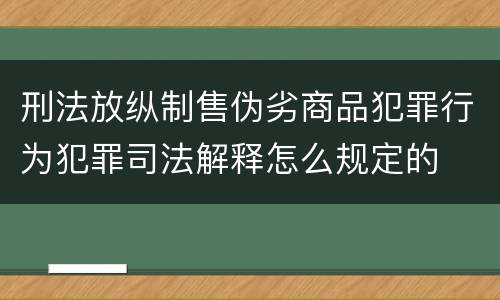 刑法放纵制售伪劣商品犯罪行为犯罪司法解释怎么规定的