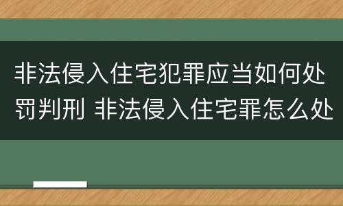 非法侵入住宅犯罪应当如何处罚判刑 非法侵入住宅罪怎么处罚