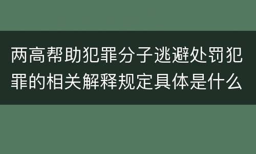 两高帮助犯罪分子逃避处罚犯罪的相关解释规定具体是什么