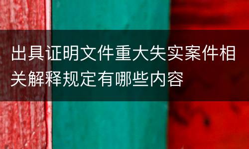 出具证明文件重大失实案件相关解释规定有哪些内容
