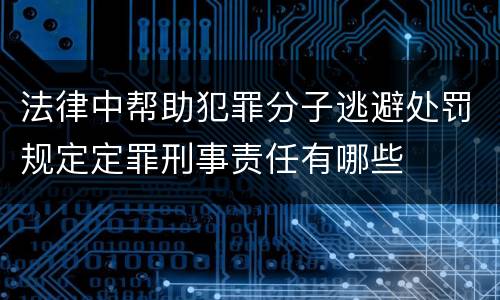 法律中帮助犯罪分子逃避处罚规定定罪刑事责任有哪些