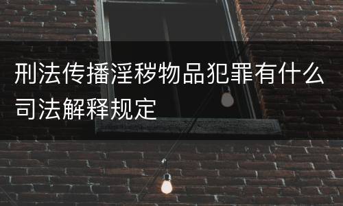 刑法传播淫秽物品犯罪有什么司法解释规定