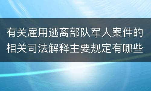 有关雇用逃离部队军人案件的相关司法解释主要规定有哪些
