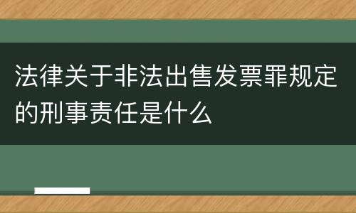 法律关于非法出售发票罪规定的刑事责任是什么