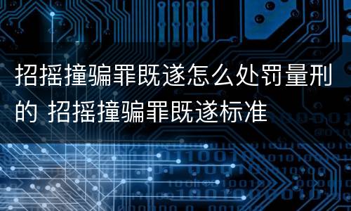 招摇撞骗罪既遂怎么处罚量刑的 招摇撞骗罪既遂标准