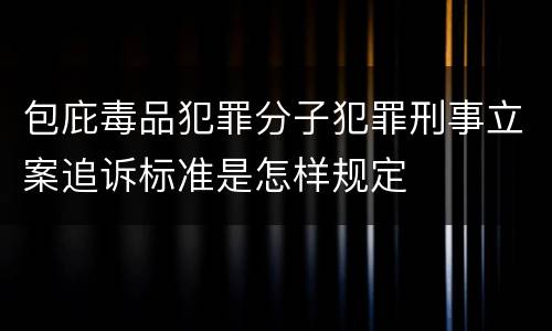 包庇毒品犯罪分子犯罪刑事立案追诉标准是怎样规定