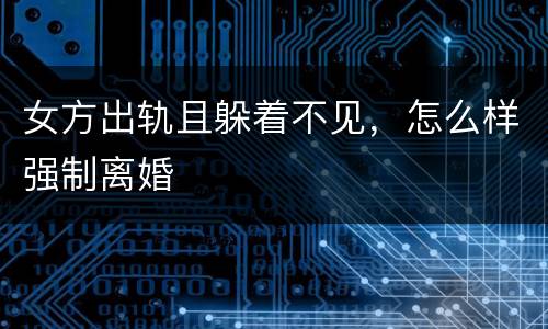 女方出轨且躲着不见，怎么样强制离婚