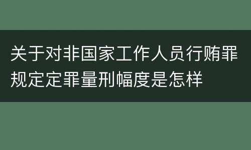 关于对非国家工作人员行贿罪规定定罪量刑幅度是怎样