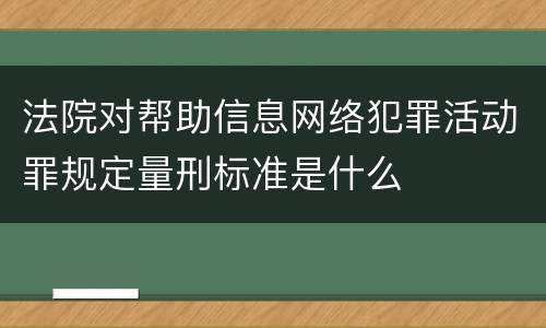 法院对帮助信息网络犯罪活动罪规定量刑标准是什么