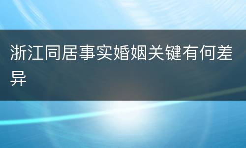浙江同居事实婚姻关键有何差异