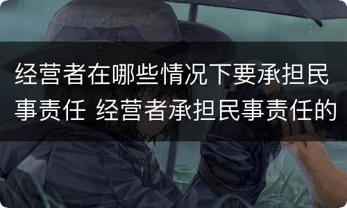 经营者在哪些情况下要承担民事责任 经营者承担民事责任的情形