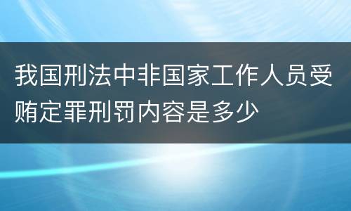 我国刑法中非国家工作人员受贿定罪刑罚内容是多少