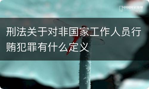 刑法关于对非国家工作人员行贿犯罪有什么定义