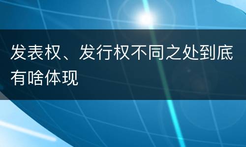 发表权、发行权不同之处到底有啥体现