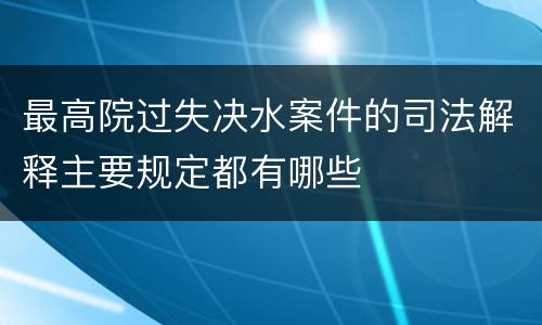 最高院过失决水案件的司法解释主要规定都有哪些