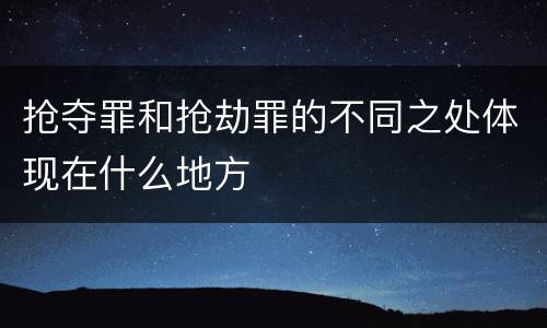 抢夺罪和抢劫罪的不同之处体现在什么地方