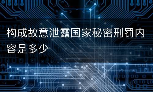 构成故意泄露国家秘密刑罚内容是多少