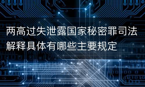 两高过失泄露国家秘密罪司法解释具体有哪些主要规定