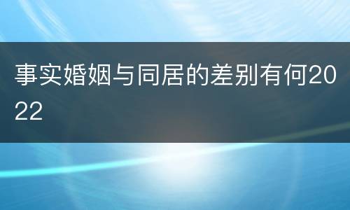 事实婚姻与同居的差别有何2022