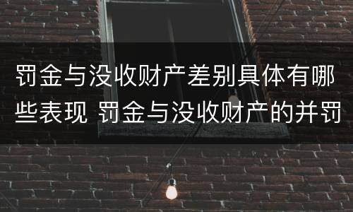 罚金与没收财产差别具体有哪些表现 罚金与没收财产的并罚