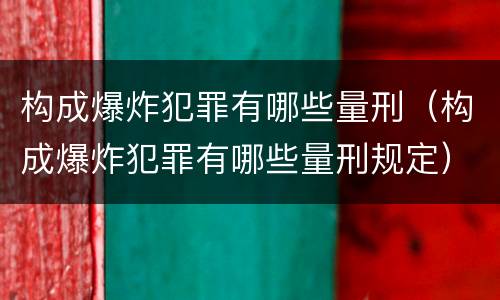 构成爆炸犯罪有哪些量刑（构成爆炸犯罪有哪些量刑规定）