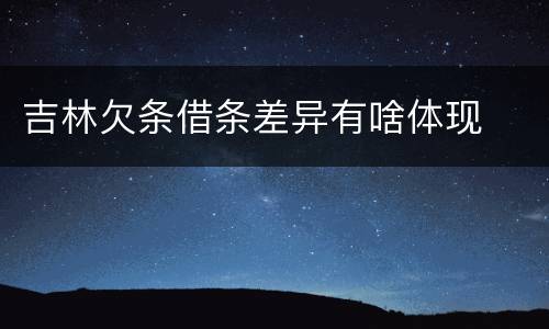 吉林欠条借条差异有啥体现