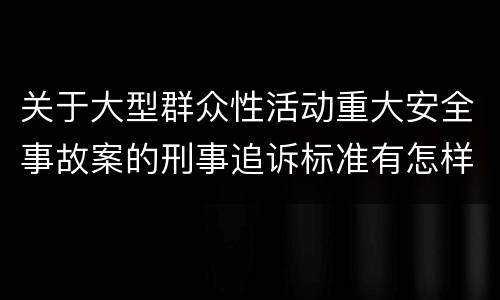 关于大型群众性活动重大安全事故案的刑事追诉标准有怎样的规定