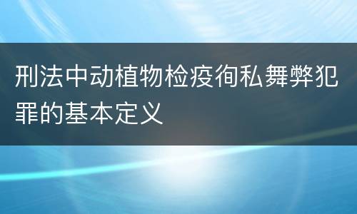 刑法中动植物检疫徇私舞弊犯罪的基本定义